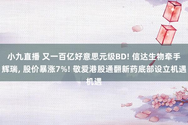 小九直播 又一百亿好意思元级BD! 信达生物牵手辉瑞, 股价暴涨7%! 敬爱港股通翻新药底部设立机遇