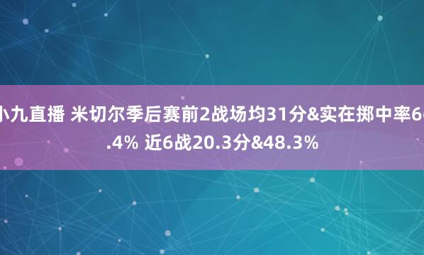小九直播 米切尔季后赛前2战场均31分&实在掷中率66.4% 近6战20.3分&48.3%