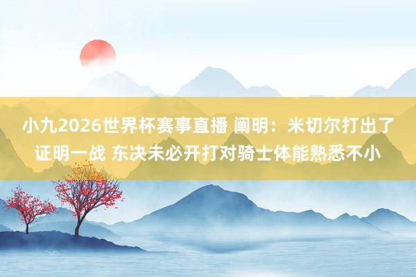 小九2026世界杯赛事直播 阐明：米切尔打出了证明一战 东决未必开打对骑士体能熟悉不小