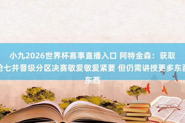 小九2026世界杯赛事直播入口 阿特金森:获取抢七并晋级分区决赛敬爱敬爱紧要 但仍需讲授更多东西