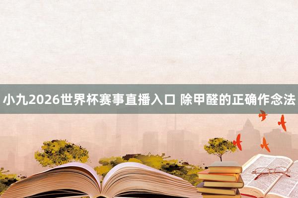 小九2026世界杯赛事直播入口 除甲醛的正确作念法